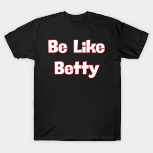 Be Like Betty T-Shirt